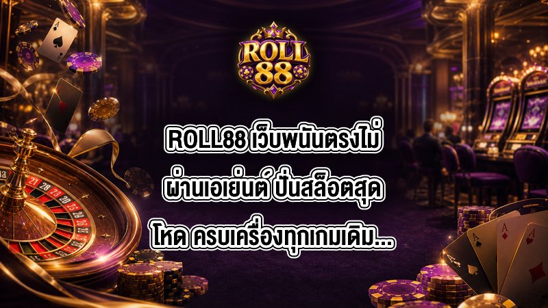 ROLL88 เว็บพนันตรงไม่ผ่านเอเย่นต์
